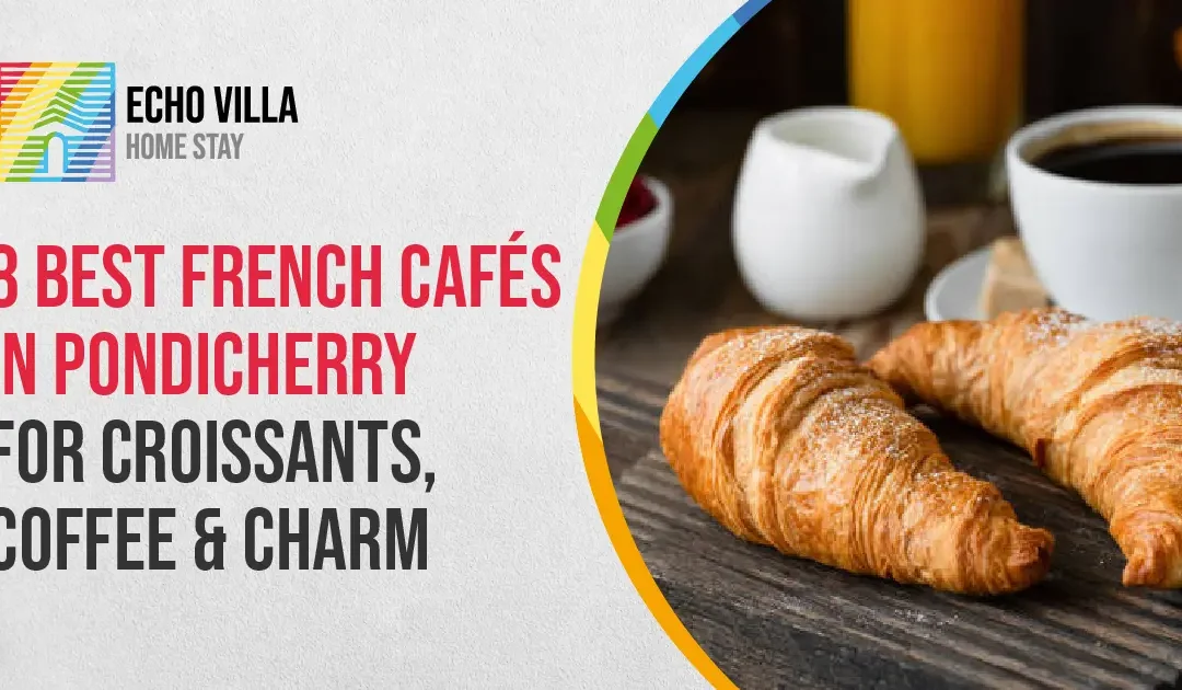 8 Best French Cafés in Pondicherry for Croissants, Coffee & Charm: A Digital Marketer’s Guide to Content-Worthy Spots