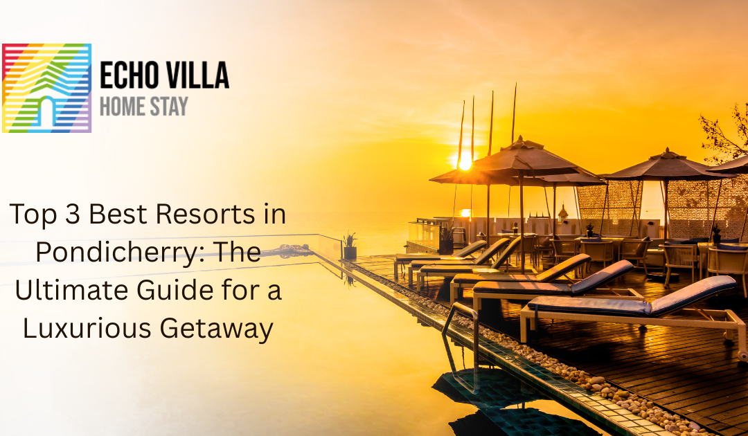 Top 3 Best Resorts in Pondicherry: The Ultimate Guide for a Luxurious Getaway